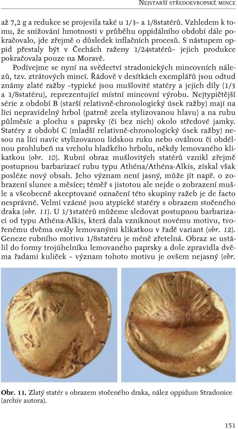 ádovû v desítkách exempláfiû jsou odtud známy zlaté raïby typické jsou mu lovité statéry a jejich díly (1/3 a 1/8statéru), reprezentující místní mincovní v robu.