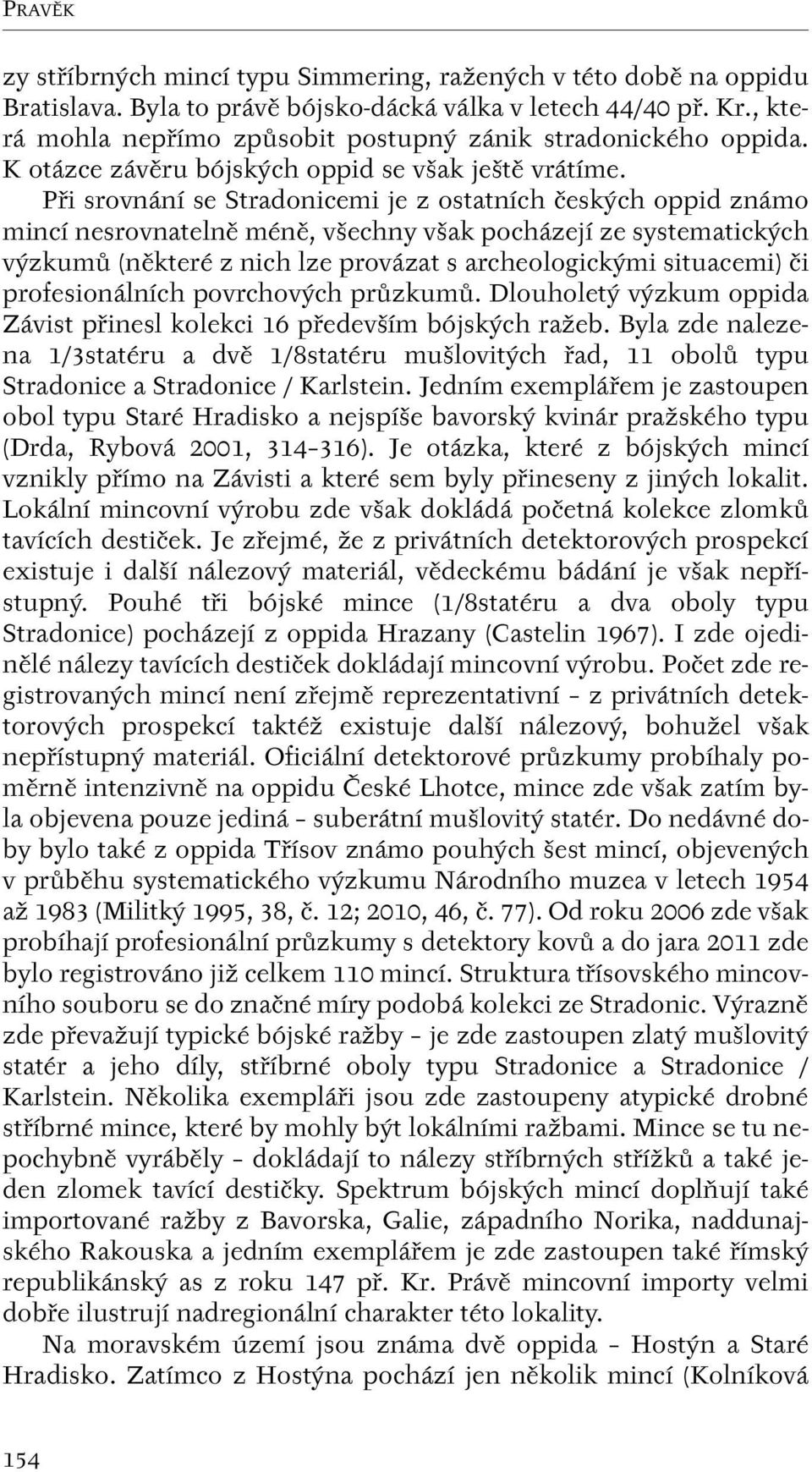 Pfii srovnání se Stradonicemi je z ostatních ãesk ch oppid známo mincí nesrovnatelnû ménû, v echny v ak pocházejí ze systematick ch v zkumû (nûkteré z nich lze provázat s archeologick mi situacemi)