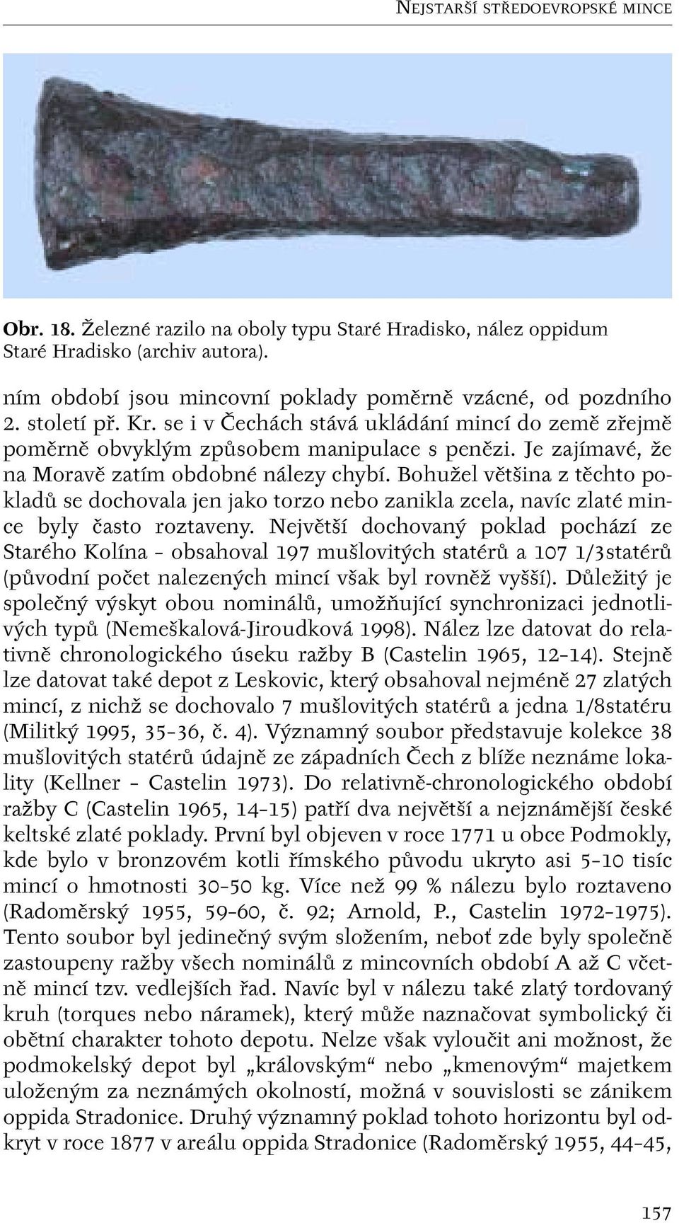 BohuÏel vût ina z tûchto pokladû se dochovala jen jako torzo nebo zanikla zcela, navíc zlaté mince byly ãasto roztaveny.