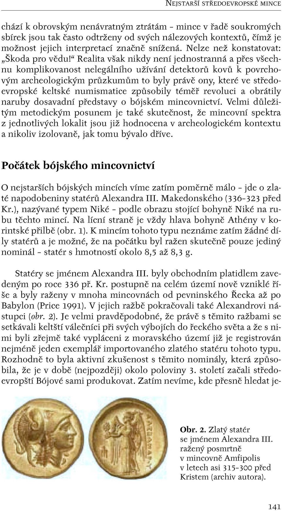 Realita v ak nikdy není jednostranná a pfies v echnu komplikovanost nelegálního uïívání detektorû kovû k povrchov m archeologick m prûzkumûm to byly právû ony, které ve stfiedoevropské keltské