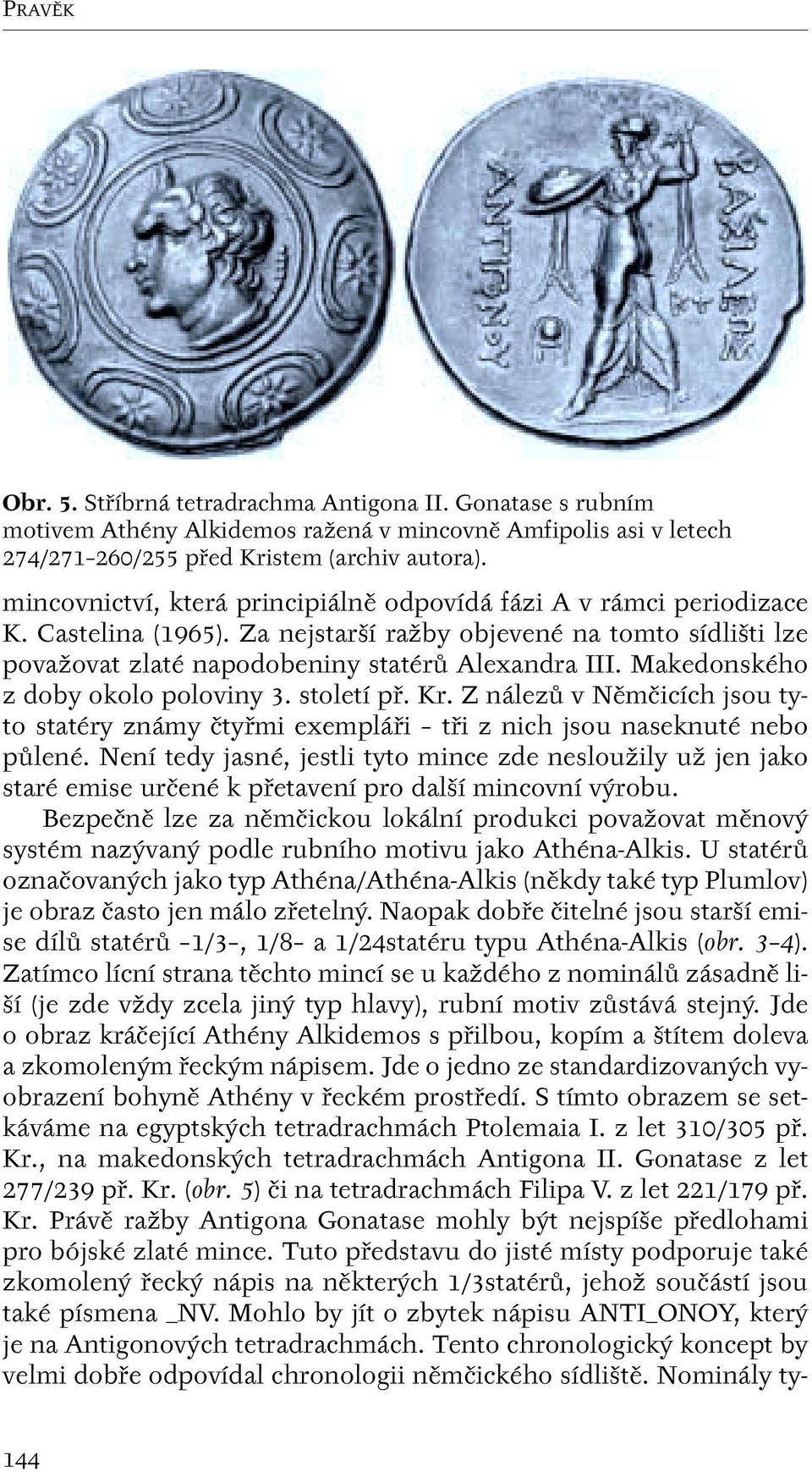 Makedonského z doby okolo poloviny 3. století pfi. Kr. Z nálezû v Nûmãicích jsou tyto statéry známy ãtyfimi exempláfii tfii z nich jsou naseknuté nebo pûlené.