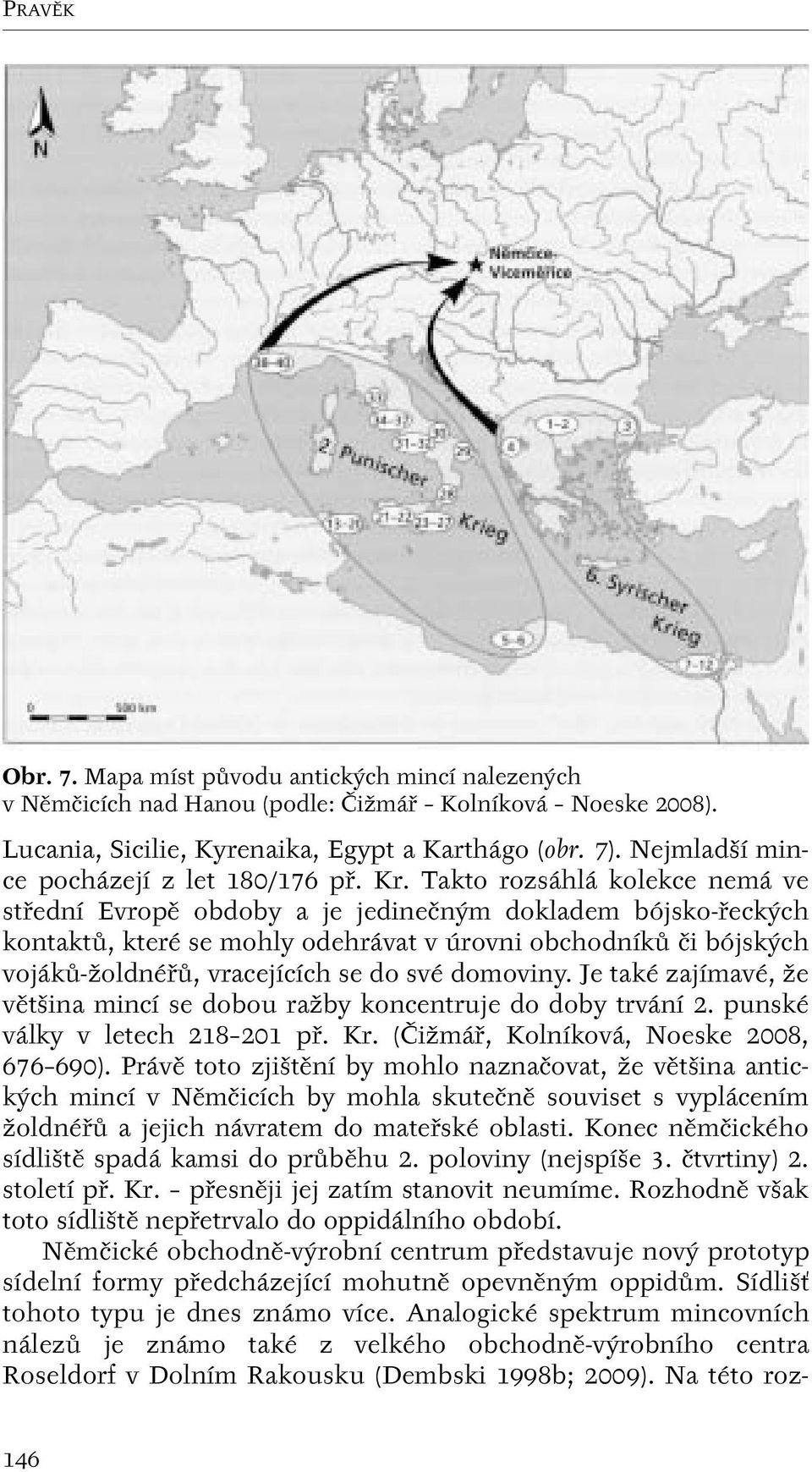 Takto rozsáhlá kolekce nemá ve stfiední Evropû obdoby a je jedineãn m dokladem bójsko-fieck ch kontaktû, které se mohly odehrávat v úrovni obchodníkû ãi bójsk ch vojákû-ïoldnéfiû, vracejících se do