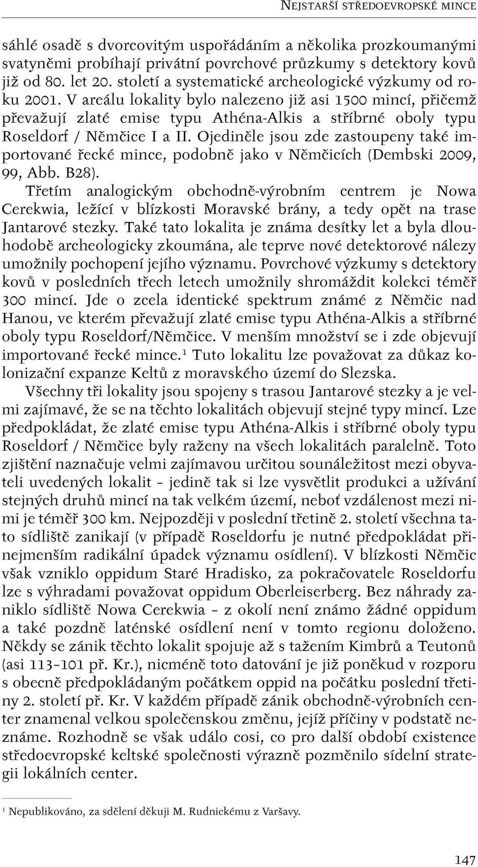 V areálu lokality bylo nalezeno jiï asi 1500 mincí, pfiiãemï pfievaïují zlaté emise typu Athéna-Alkis a stfiíbrné oboly typu Roseldorf / Nûmãice I a II.