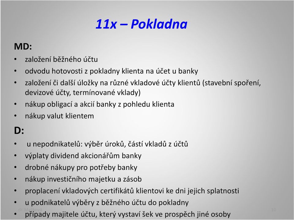 částí vkladů z účtů výplaty dividend akcionářům banky drobné nákupy pro potřeby banky nákup investičního majetku a zásob proplacení vkladových certifikátů