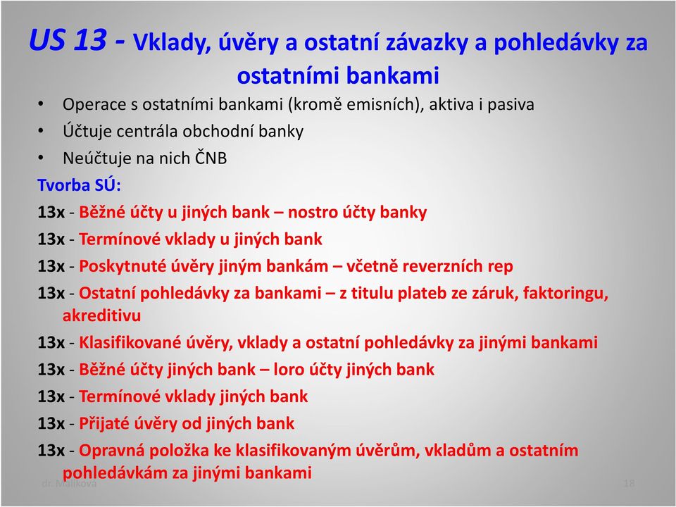 za bankami z titulu plateb ze záruk, faktoringu, akreditivu 13x - Klasifikované úvěry, vklady a ostatní pohledávky za jinými bankami 13x - Běžné účty jiných bank loro účty jiných bank