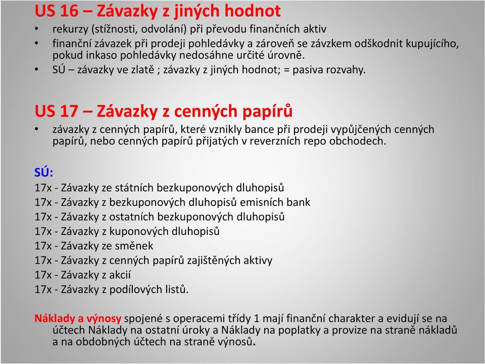 US 17 Závazky z cenných papírů závazky z cenných papírů, které vznikly bance při prodeji vypůjčených cenných papírů, nebo cenných papírů přijatých v reverzních repo obchodech.