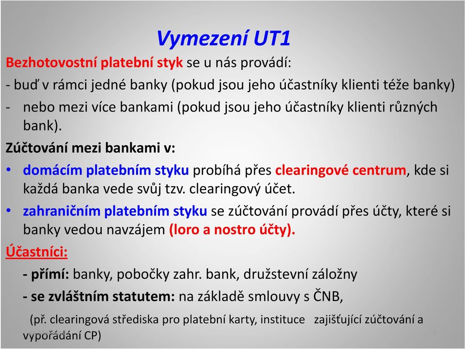 clearingový účet. zahraničním platebním styku se zúčtování provádí přes účty, které si banky vedou navzájem (loro a nostro účty). Účastníci: - přímí: banky, pobočky zahr.