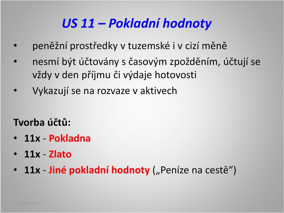 hotovosti Vykazují se na rozvaze v aktivech Tvorba účtů: 11x - Pokladna