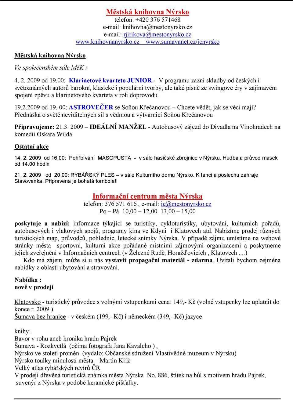 00: Klarinetové kvarteto JUNIOR - V programu zazní skladby od českých i světoznámých autorů barokní, klasické i populární tvorby, ale také písně ze swingové éry v zajímavém spojení zpěvu a