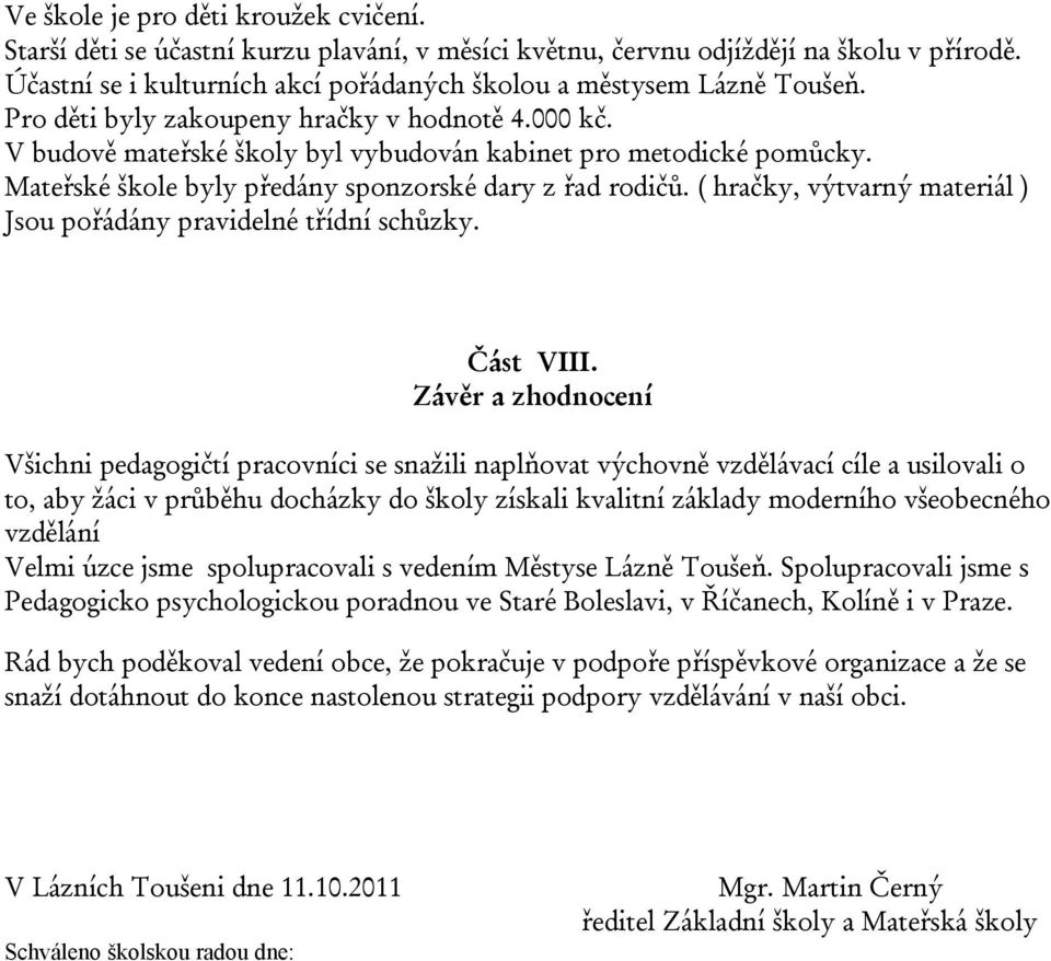 Mateřské škole byly předány sponzorské dary z řad rodičů. ( hračky, výtvarný materiál ) Jsou pořádány pravidelné třídní schůzky. Část VIII.