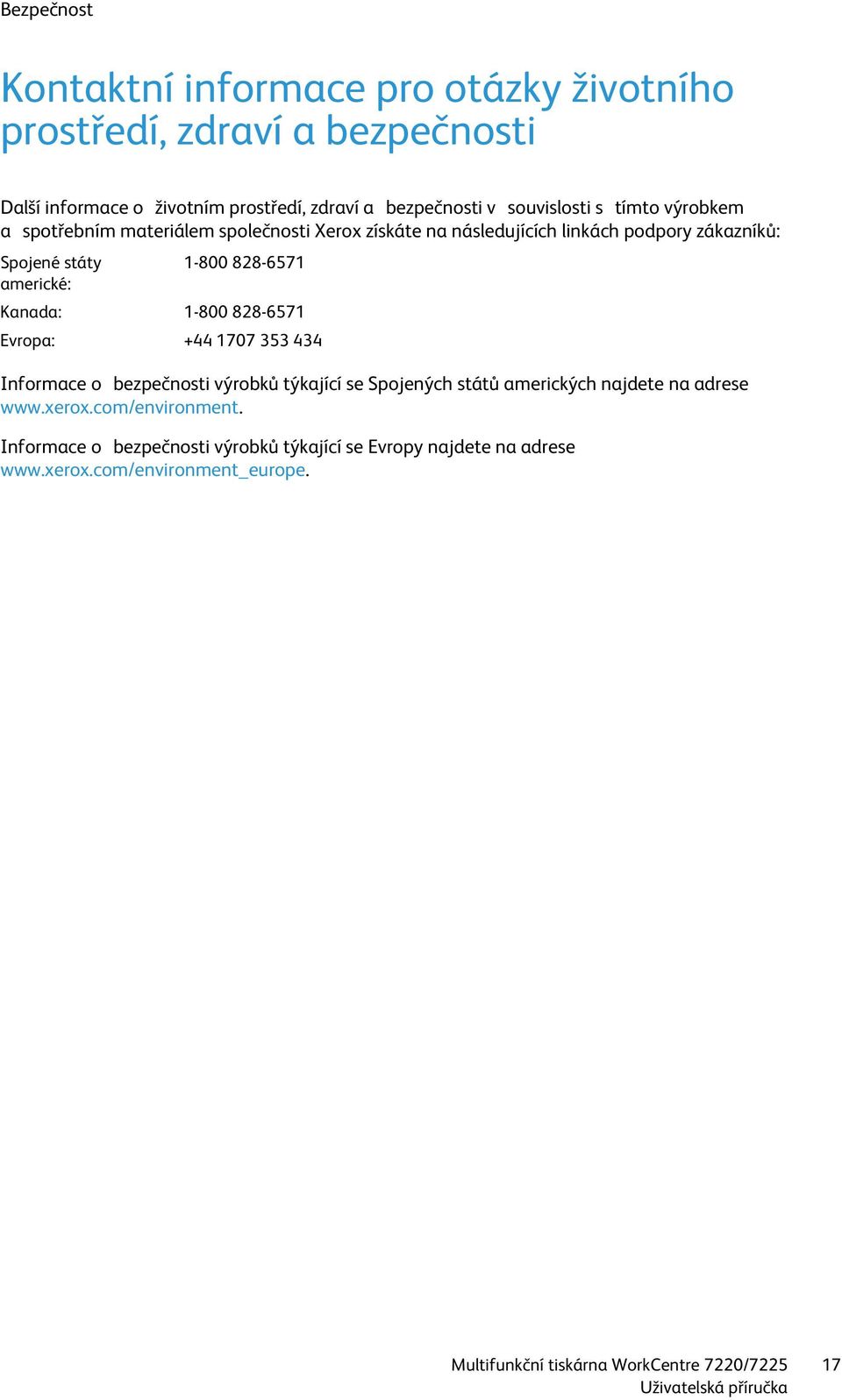 americké: Kanada: 1-800 828-6571 Evropa: +44 1707 353 434 Informace o bezpečnosti výrobků týkající se Spojených států amerických najdete na adrese www.