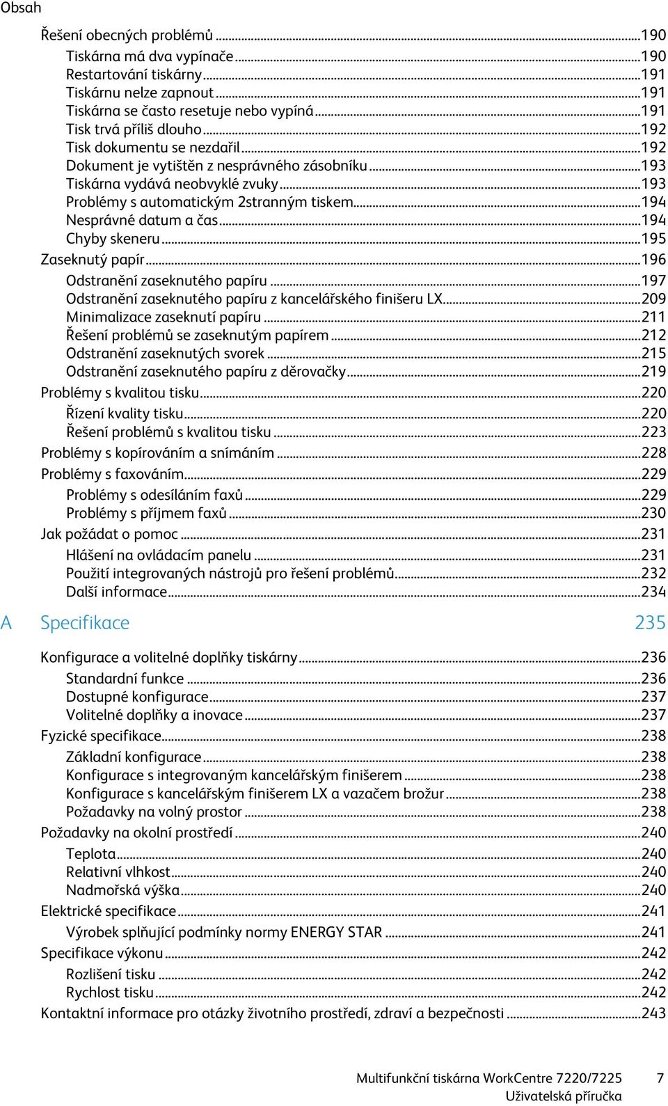 .. 194 Chyby skeneru... 195 Zaseknutý papír... 196 Odstranění zaseknutého papíru... 197 Odstranění zaseknutého papíru z kancelářského finišeru LX... 209 Minimalizace zaseknutí papíru.