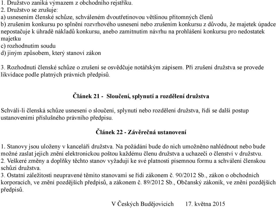 úpadce nepostačuje k úhradě nákladů konkursu, anebo zamítnutím návrhu na prohlášení konkursu pro nedostatek majetku c) rozhodnutím soudu d) jiným způsobem, který stanoví zákon 3.