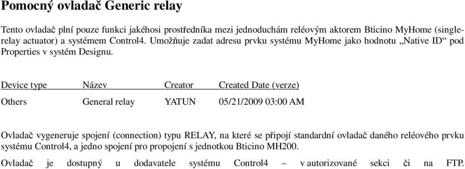 Device type Název Creator Created Date (verze) Others General relay YATUN 05/21/2009 03:00 AM Ovladač vygeneruje spojení (connection) typu RELAY, na které se