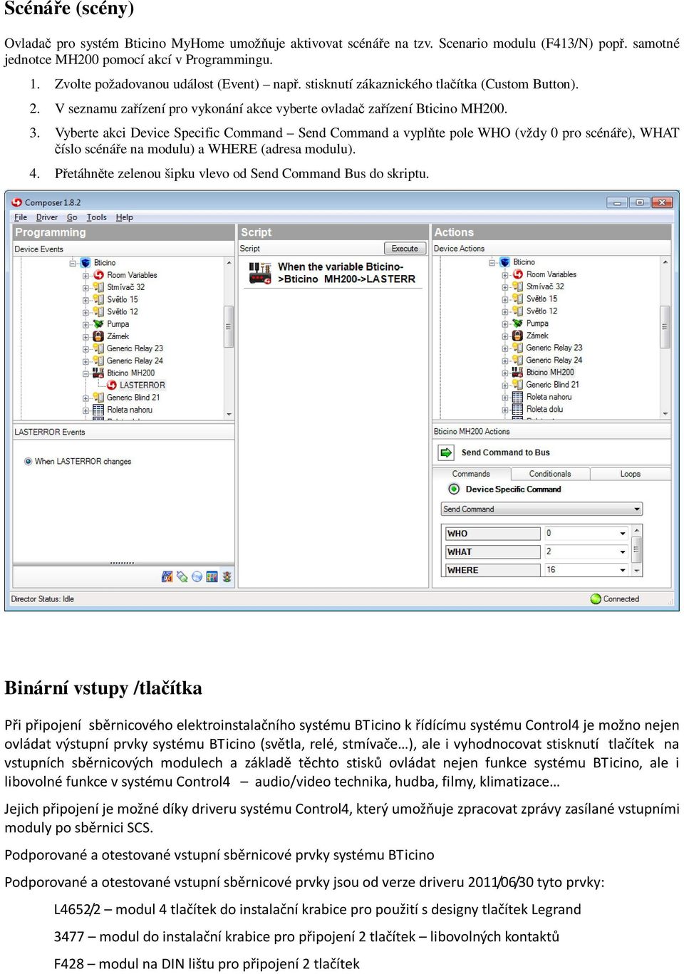 Vyberte akci Device Specific Command Send Command a vyplňte pole WHO (vždy 0 pro scénáře), WHAT číslo scénáře na modulu) a WHERE (adresa modulu). 4.