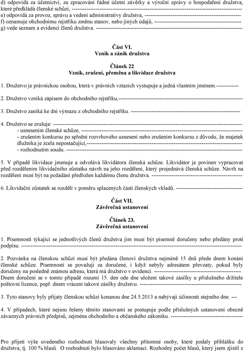 ---------------------------------------------------- f) oznamuje obchodnímu rejstříku změnu stanov, nebo jiných údajů, ----------------------------------------------- g) vede seznam a evidenci členů