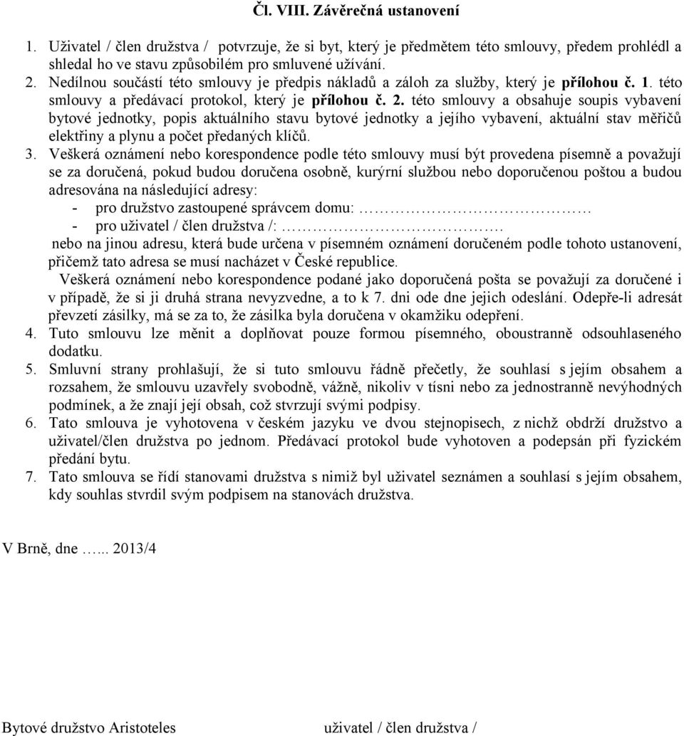 této smlouvy a obsahuje soupis vybavení bytové jednotky, popis aktuálního stavu bytové jednotky a jejího vybavení, aktuální stav měřičů elektřiny a plynu a počet předaných klíčů. 3.