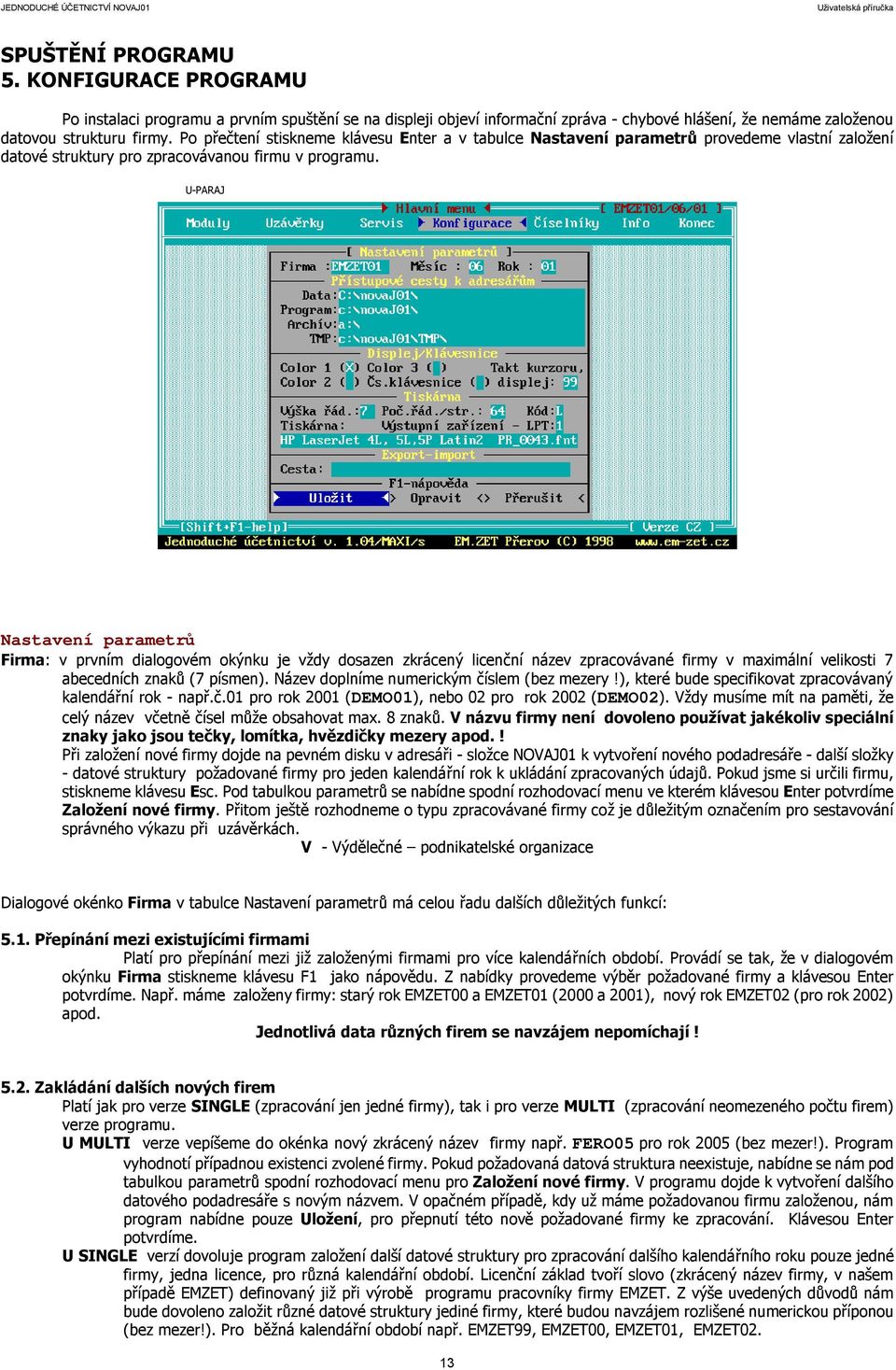 U-PARAJ Nastavení parametrů Firma: v prvním dialogovém okýnku je vždy dosazen zkrácený licenční název zpracovávané firmy v maximální velikosti 7 abecedních znaků (7 písmen).