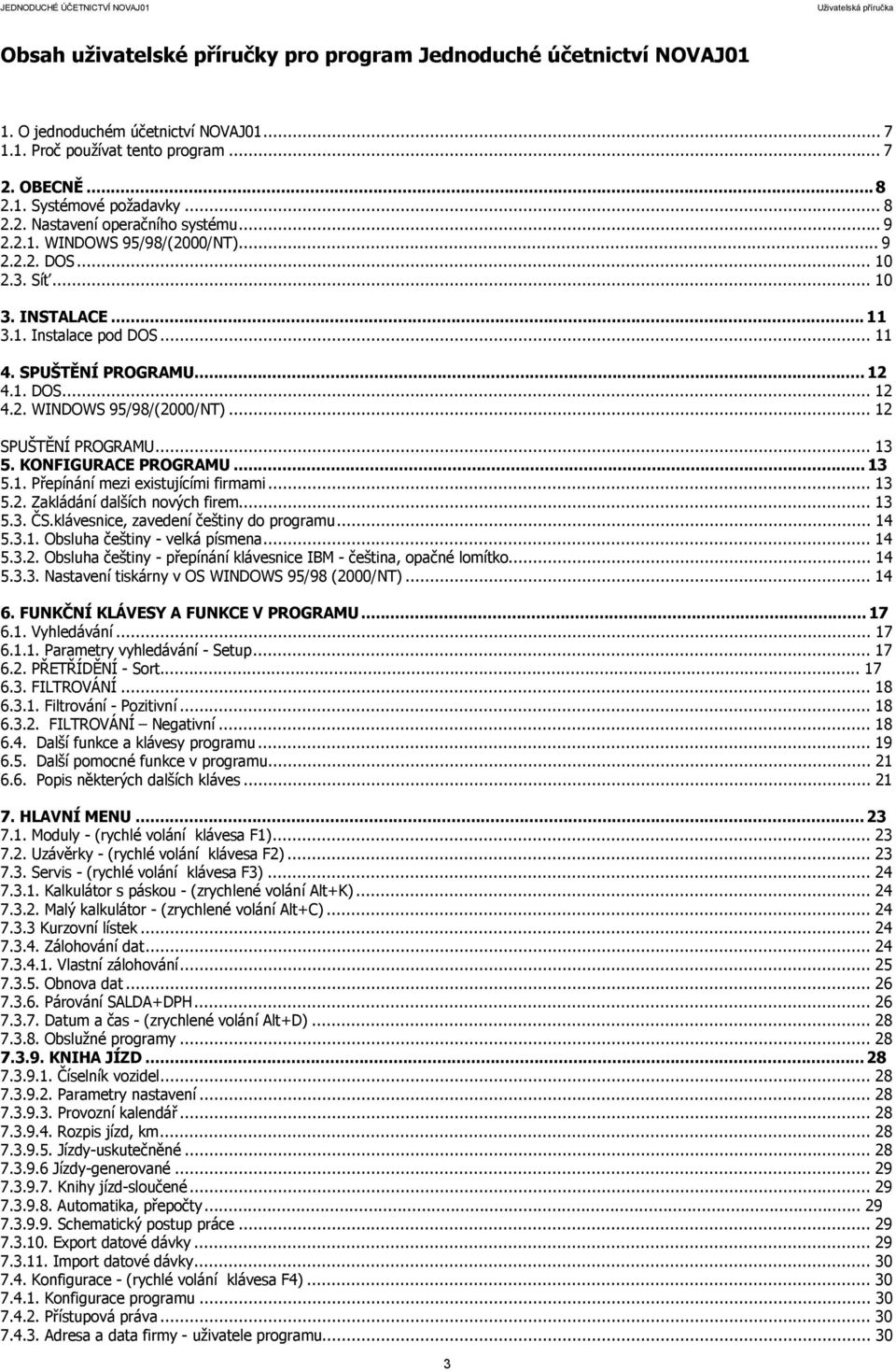 .. 13 5. KONFIGURACE PROGRAMU...13 5.1. Přepínání mezi existujícími firmami... 13 5.2. Zakládání dalších nových firem... 13 5.3. ČS.klávesnice, zavedení češtiny do programu... 14 5.3.1. Obsluha češtiny - velká písmena.