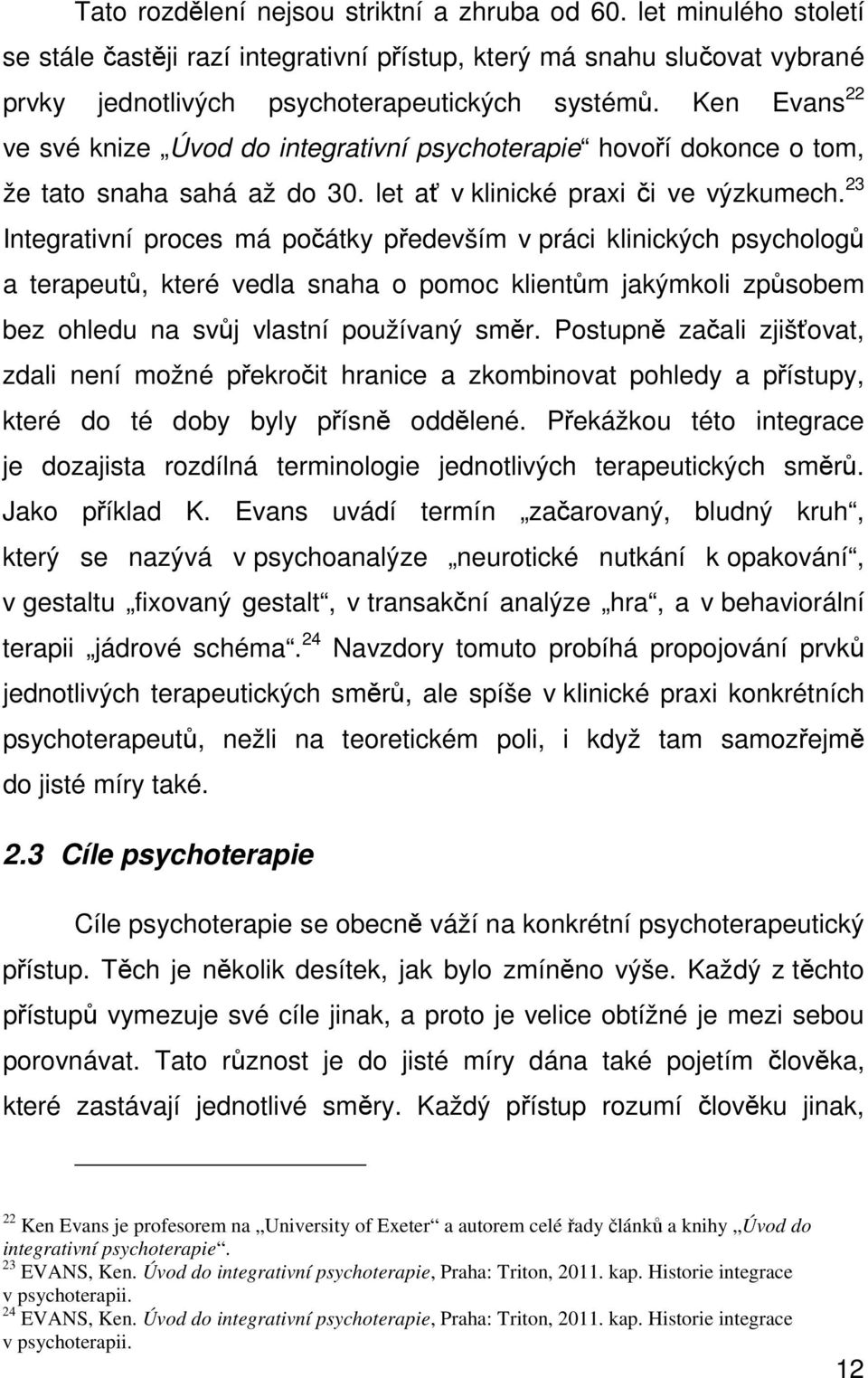 23 Integrativní proces má počátky především v práci klinických psychologů a terapeutů, které vedla snaha o pomoc klientům jakýmkoli způsobem bez ohledu na svůj vlastní používaný směr.