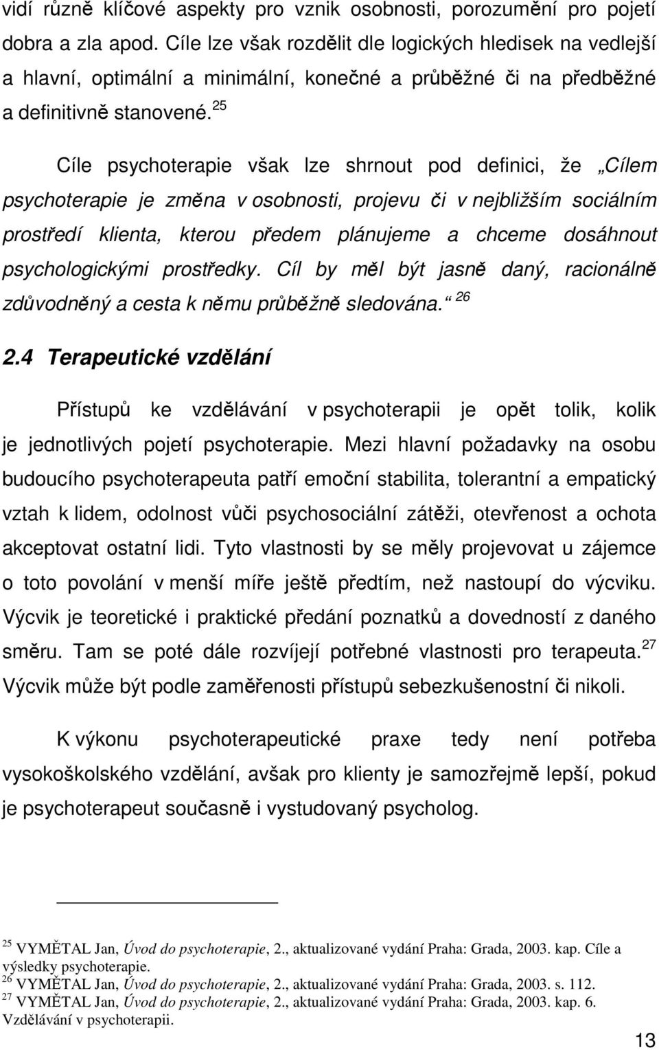 25 Cíle psychoterapie však lze shrnout pod definici, že Cílem psychoterapie je změna v osobnosti, projevu či v nejbližším sociálním prostředí klienta, kterou předem plánujeme a chceme dosáhnout