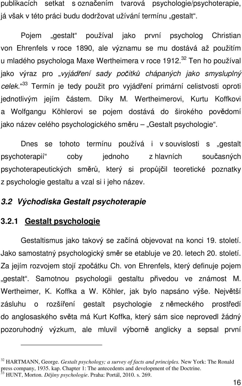 32 Ten ho používal jako výraz pro vyjádření sady počitků chápaných jako smysluplný celek. 33 Termín je tedy použit pro vyjádření primární celistvosti oproti jednotlivým jejím částem. Díky M.