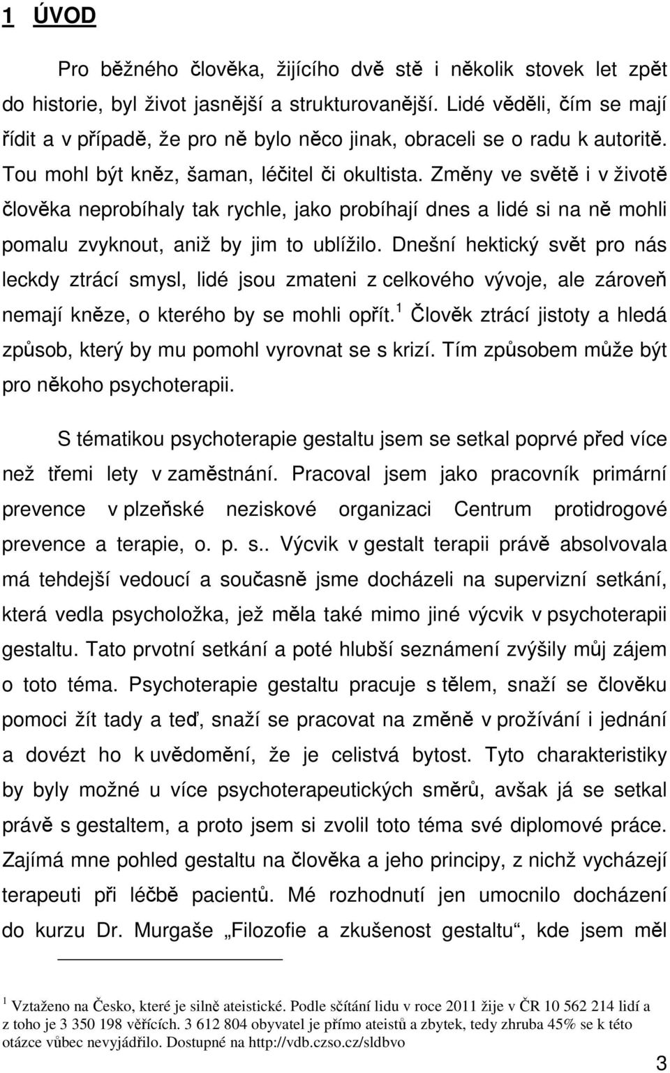 Změny ve světě i v životě člověka neprobíhaly tak rychle, jako probíhají dnes a lidé si na ně mohli pomalu zvyknout, aniž by jim to ublížilo.