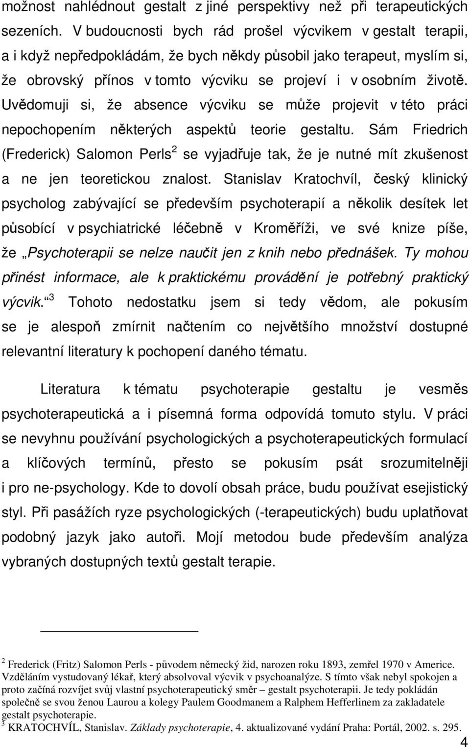 Uvědomuji si, že absence výcviku se může projevit v této práci nepochopením některých aspektů teorie gestaltu.