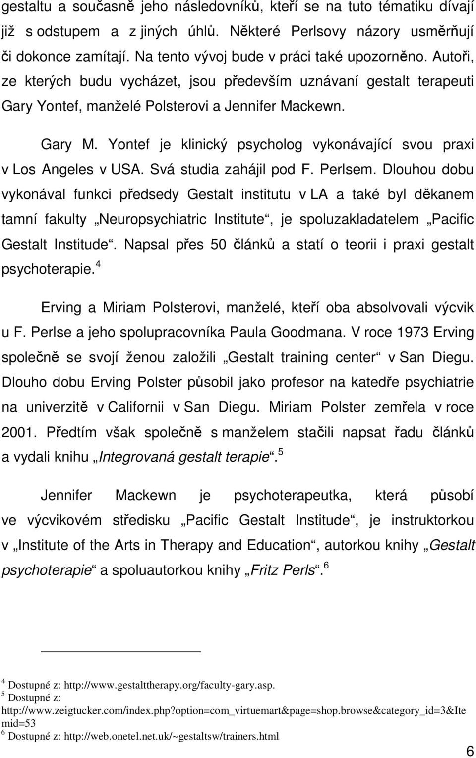 Yontef je klinický psycholog vykonávající svou praxi v Los Angeles v USA. Svá studia zahájil pod F. Perlsem.