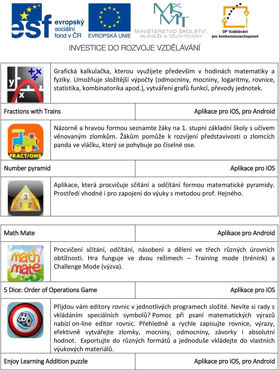 Žákům pomůže k rozvíjení představivosti o zlomcích panda ve vláčku, který se pohybuje po číselné ose. Number pyramid Aplikace, která procvičuje sčítání a odčítání formou matematické pyramidy.