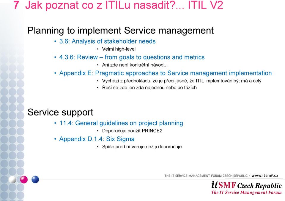 implementation Vychází z předpokladu, že je přeci jasné, že ITIL implemtován být má a celý Řeší se zde jen zda najednou nebo po fázích