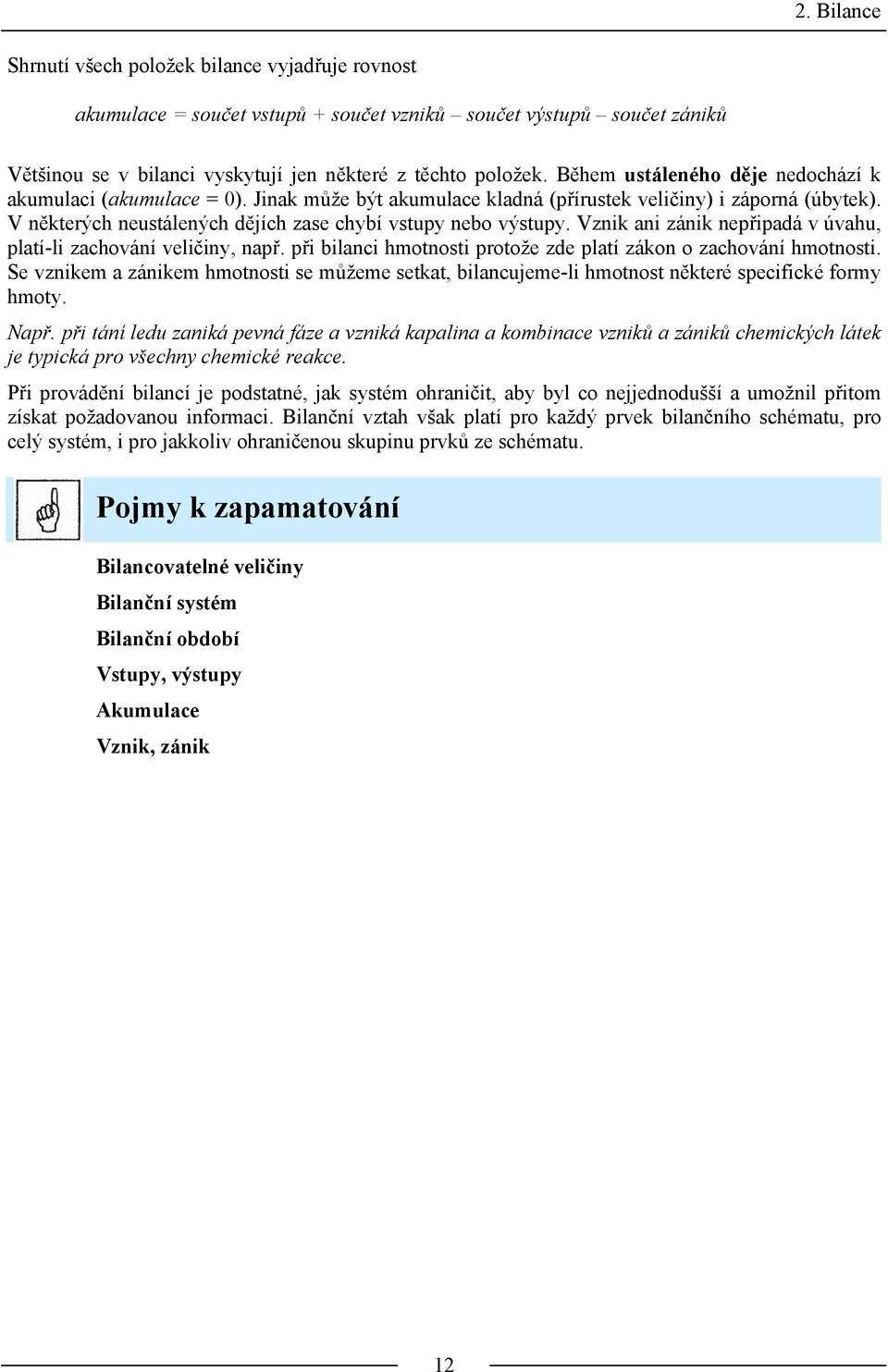 Vznik ani zánik nepřipadá v úvahu, platí-li zachování veličiny, např. při bilanci hmotnosti protože zde platí zákon o zachování hmotnosti.