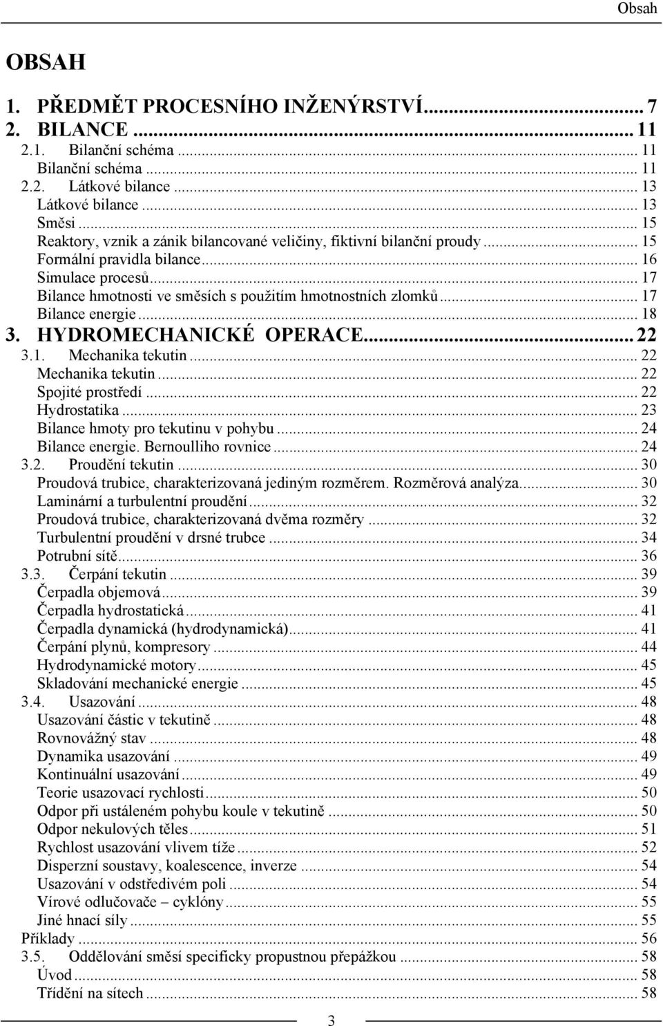 .. 17 Bilance energie... 18 3. HYDROMECHANICKÉ OPERACE... 22 3.1. Mechanika tekutin... 22 Mechanika tekutin... 22 Spojité prostředí... 22 Hydrostatika... 23 Bilance hmoty pro tekutinu v pohybu.