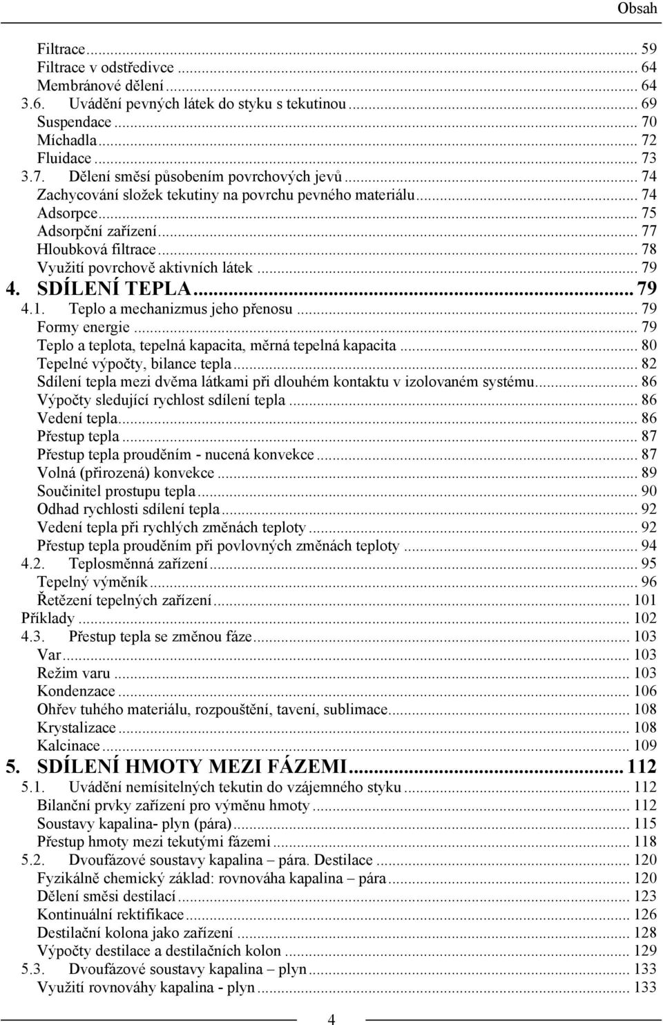 Teplo a mechanizmus jeho přenosu... 79 Formy energie... 79 Teplo a teplota, tepelná kapacita, měrná tepelná kapacita... 80 Tepelné výpočty, bilance tepla.