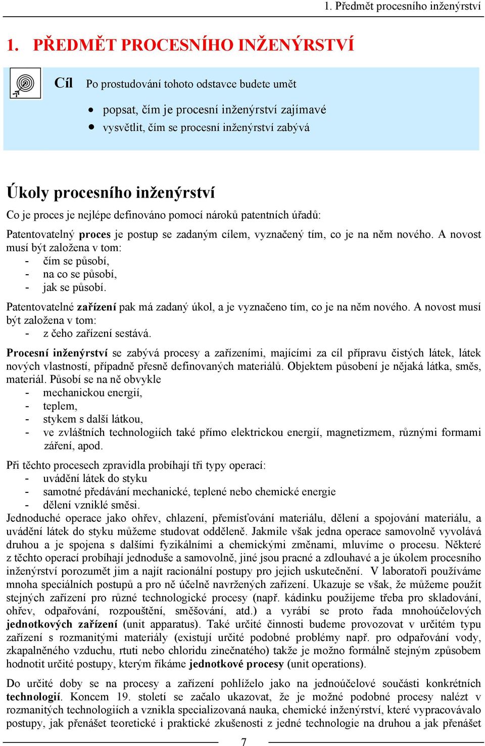 Co je proces je nejlépe definováno pomocí nároků patentních úřadů: Patentovatelný proces je postup se zadaným cílem, vyznačený tím, co je na něm nového.