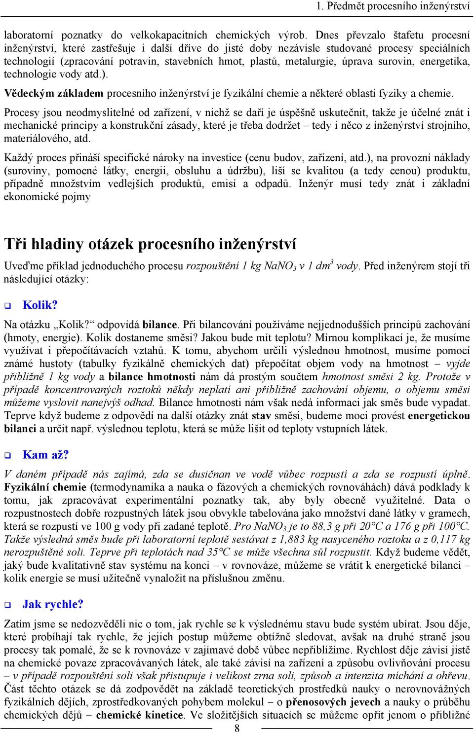 úprava surovin, energetika, technologie vody atd.). Vědeckým základem procesního inženýrství je fyzikální chemie a některé oblasti fyziky a chemie.