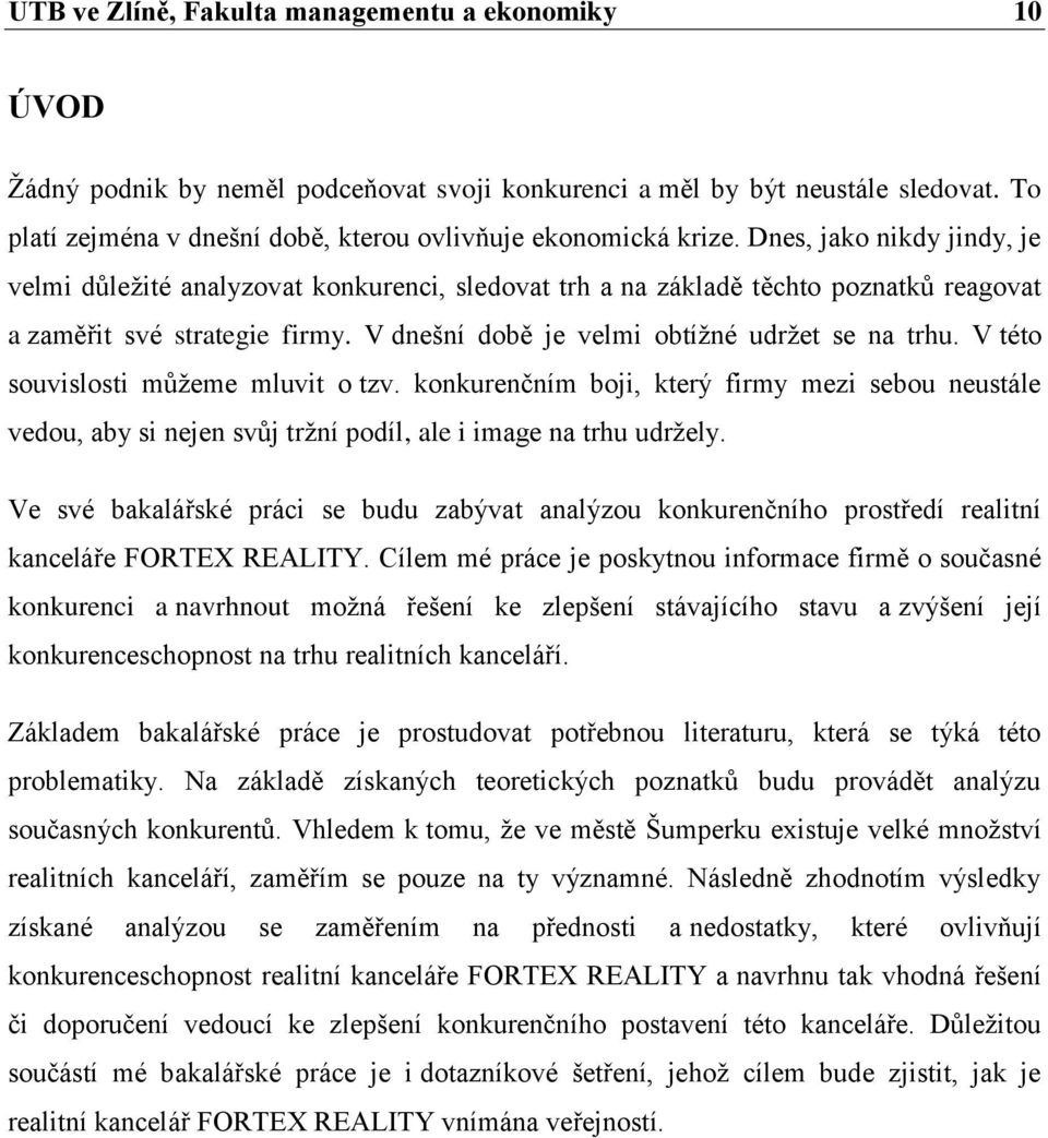 Dnes, jako nikdy jindy, je velmi důleţité analyzovat konkurenci, sledovat trh a na základě těchto poznatků reagovat a zaměřit své strategie firmy. V dnešní době je velmi obtíţné udrţet se na trhu.