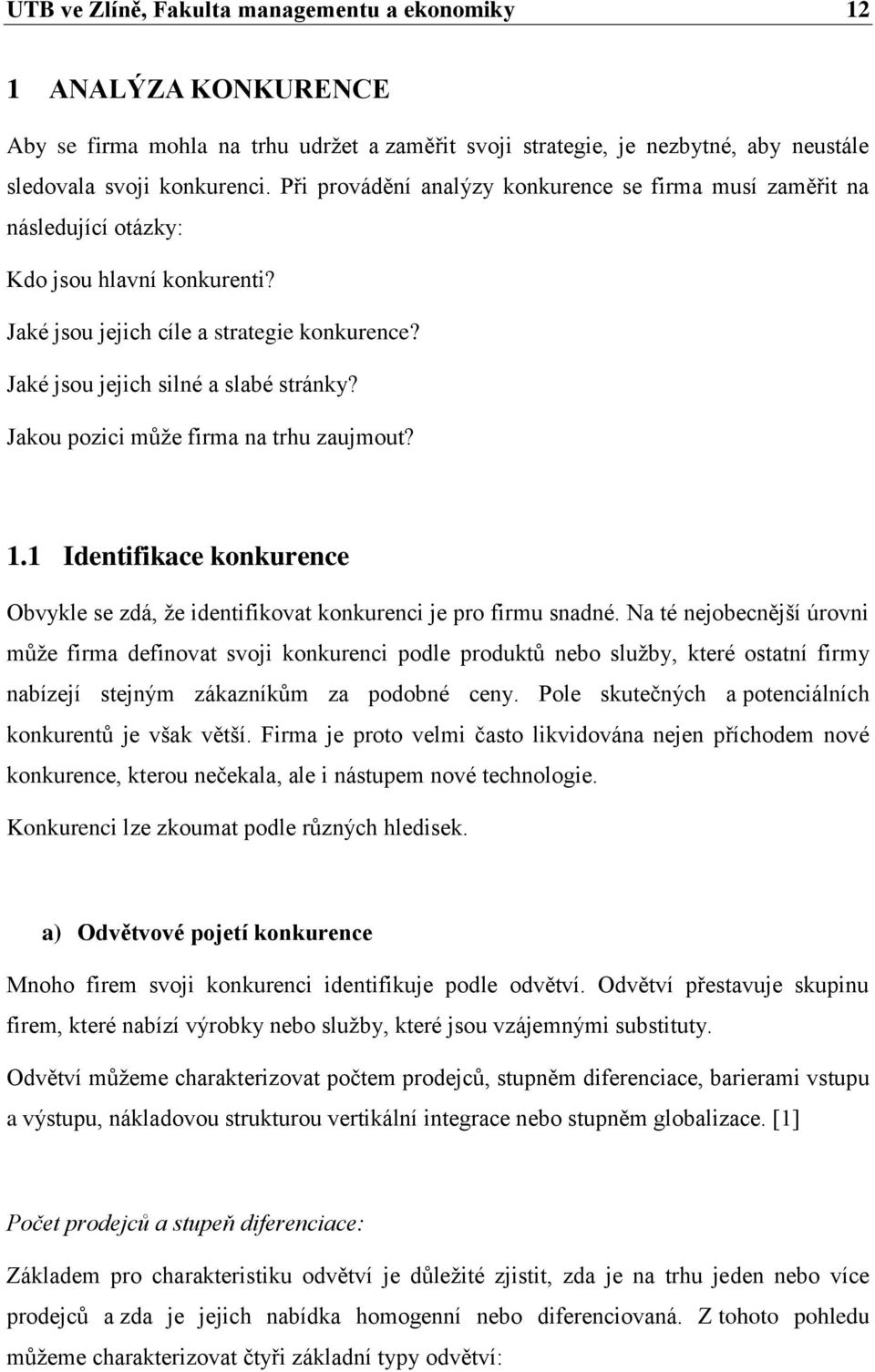 Jakou pozici můţe firma na trhu zaujmout? 1.1 Identifikace konkurence Obvykle se zdá, ţe identifikovat konkurenci je pro firmu snadné.