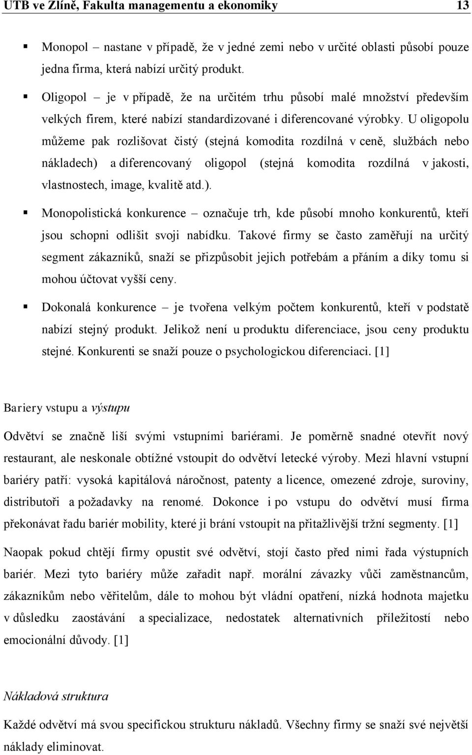 U oligopolu můţeme pak rozlišovat čistý (stejná komodita rozdílná v ceně, sluţbách nebo nákladech) 