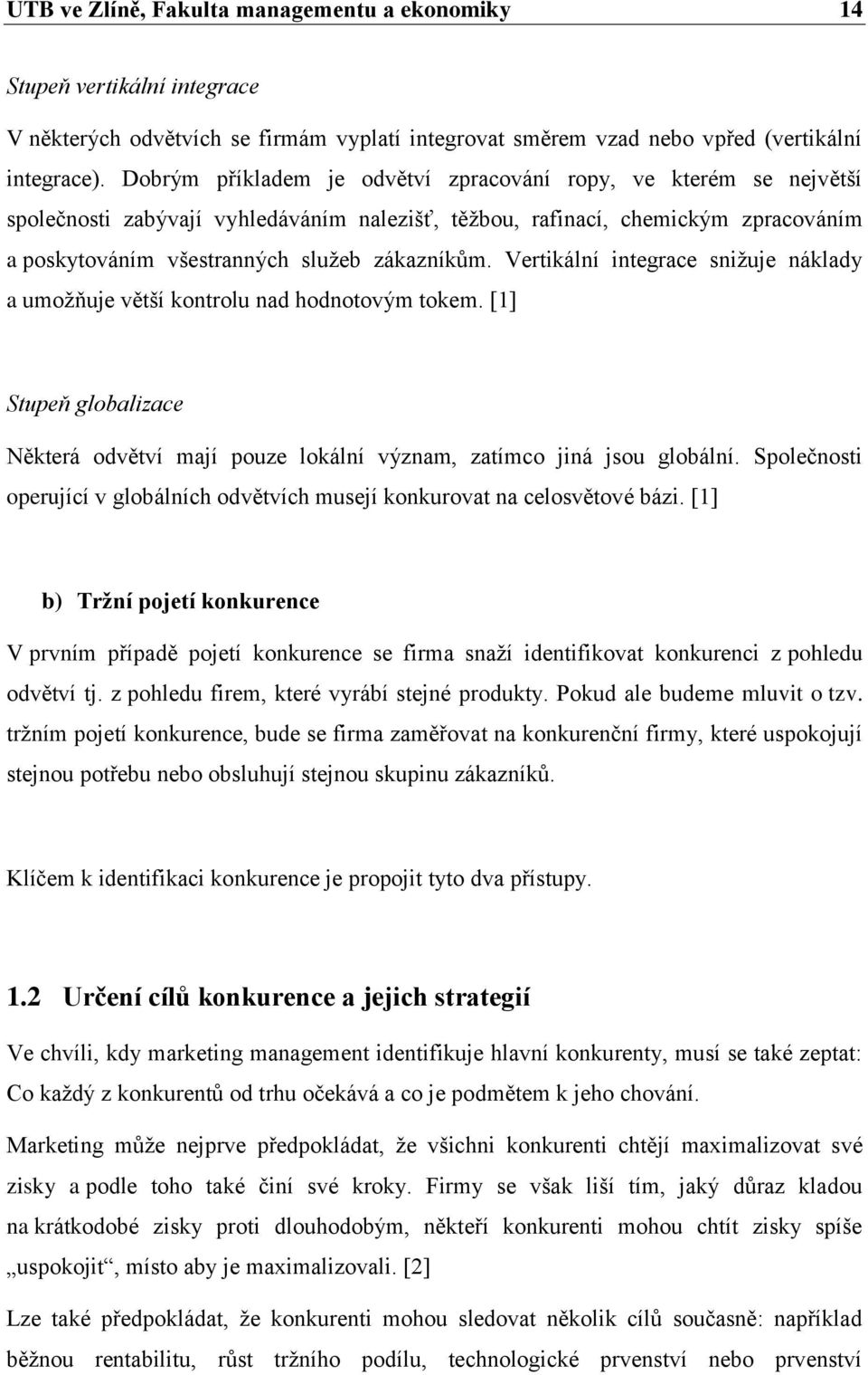 Vertikální integrace sniţuje náklady a umoţňuje větší kontrolu nad hodnotovým tokem. [1] Stupeň globalizace Některá odvětví mají pouze lokální význam, zatímco jiná jsou globální.