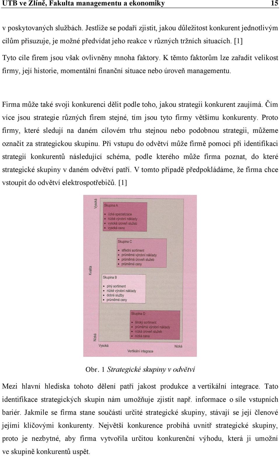 K těmto faktorům lze zařadit velikost firmy, její historie, momentální finanční situace nebo úroveň managementu. Firma můţe také svoji konkurenci dělit podle toho, jakou strategii konkurent zaujímá.