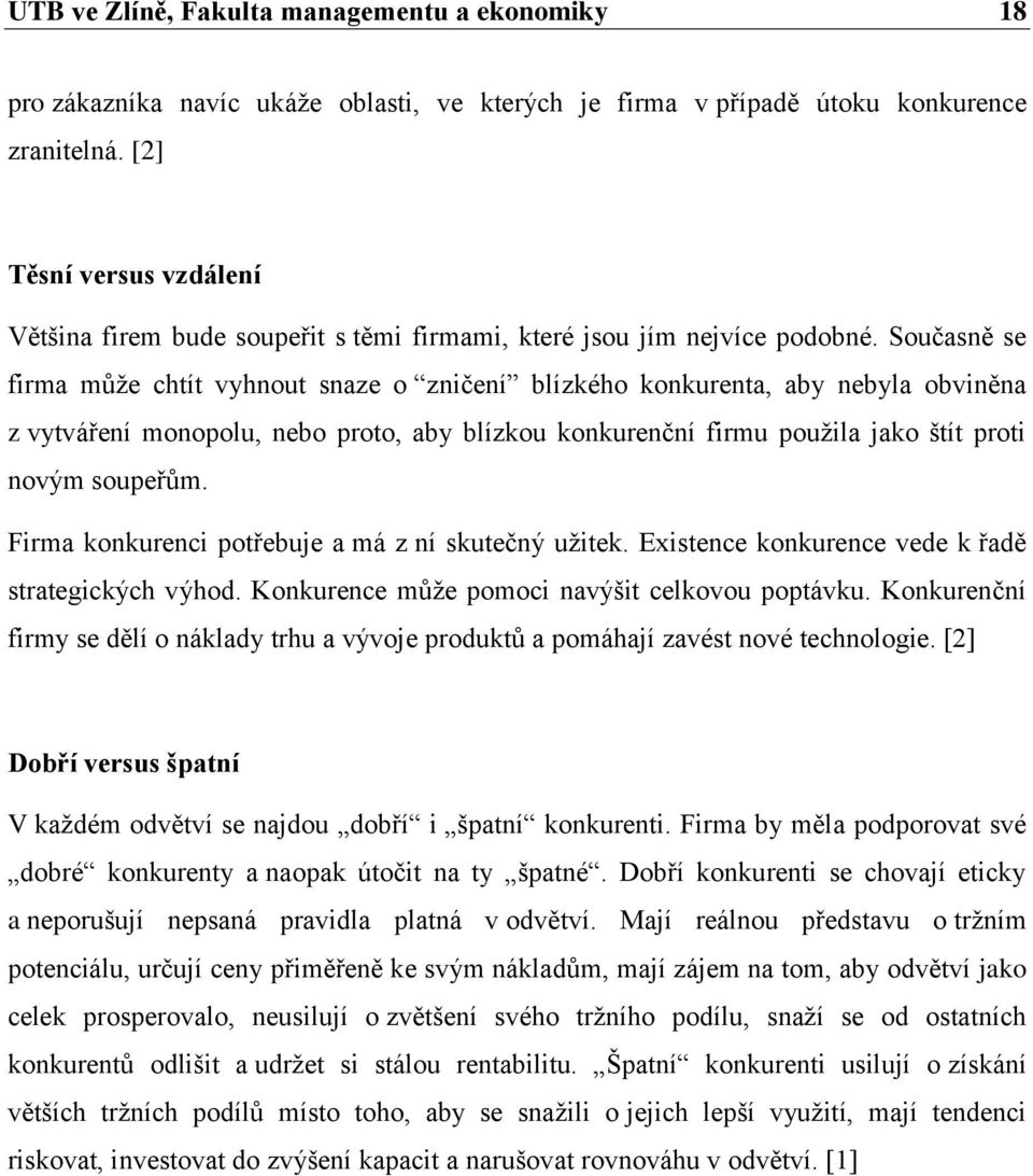 Současně se firma můţe chtít vyhnout snaze o zničení blízkého konkurenta, aby nebyla obviněna z vytváření monopolu, nebo proto, aby blízkou konkurenční firmu pouţila jako štít proti novým soupeřům.