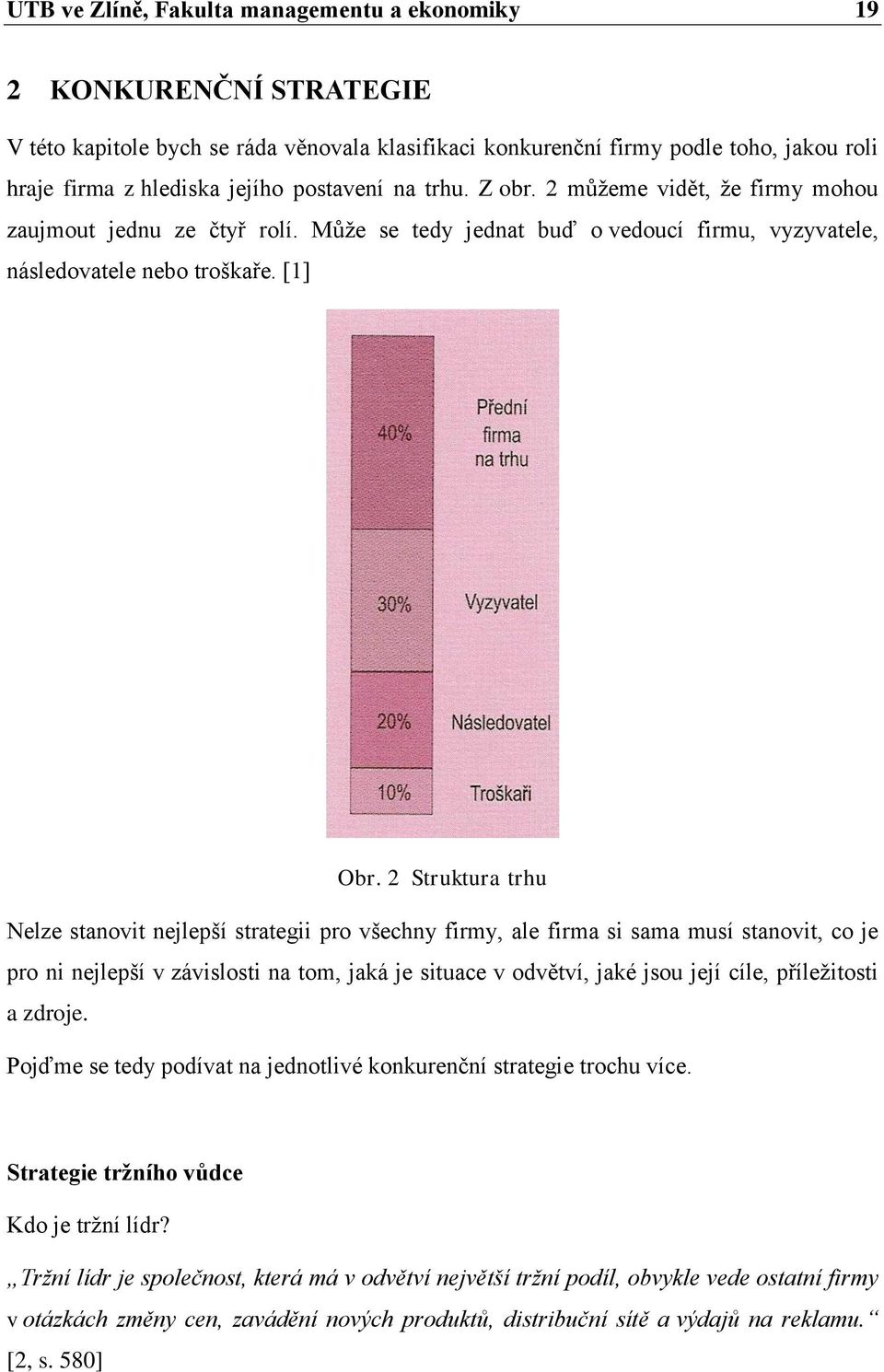 2 Struktura trhu Nelze stanovit nejlepší strategii pro všechny firmy, ale firma si sama musí stanovit, co je pro ni nejlepší v závislosti na tom, jaká je situace v odvětví, jaké jsou její cíle,