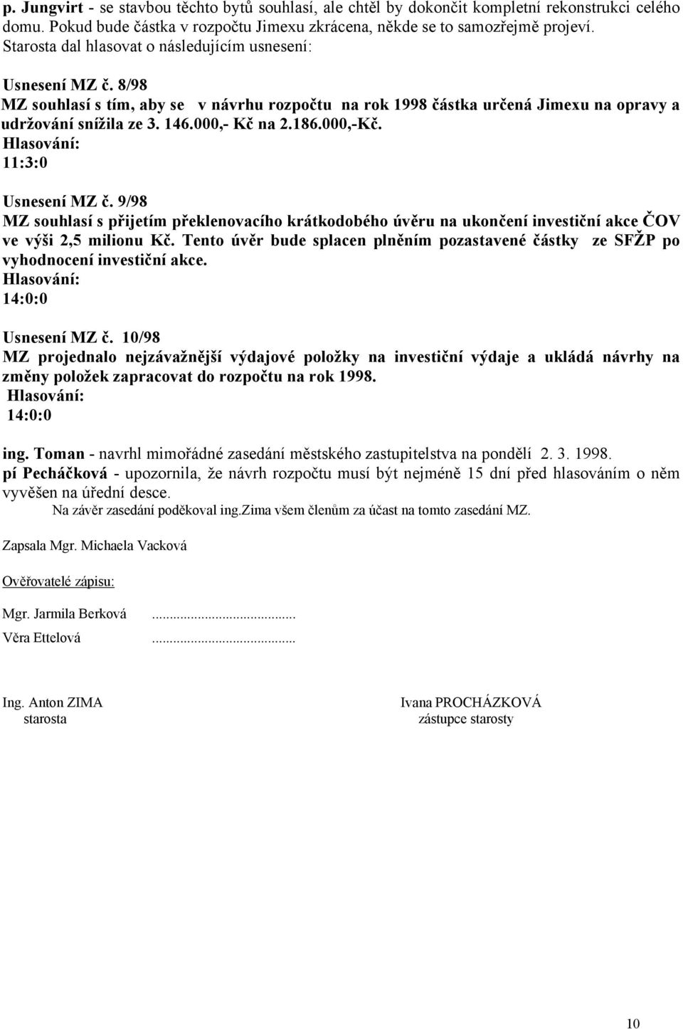 186.000,-Kč. 11:3:0 Usnesení MZ č. 9/98 MZ souhlasí s přijetím překlenovacího krátkodobého úvěru na ukončení investiční akce ČOV ve výši 2,5 milionu Kč.