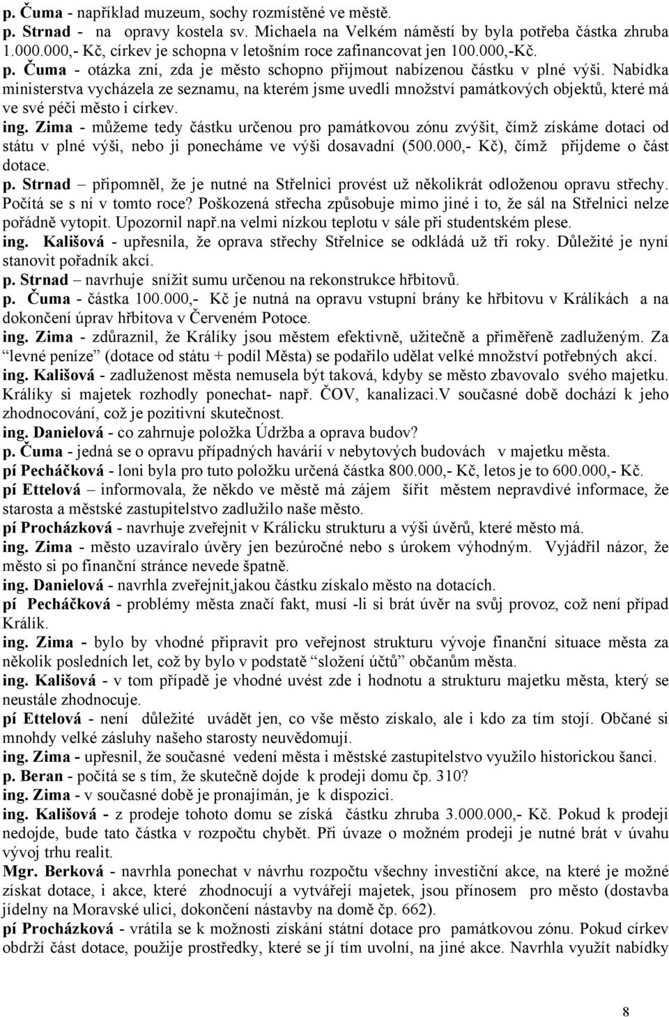 Nabídka ministerstva vycházela ze seznamu, na kterém jsme uvedli množství památkových objektů, které má ve své péči město i církev. ing.