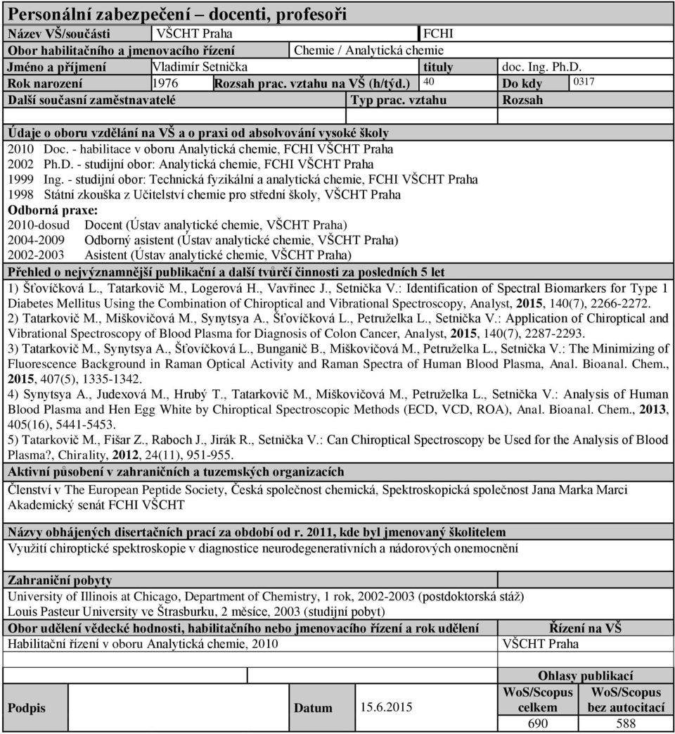 - studijní obor: Technická fyzikální a analytická chemie, FCHI 1998 Státní zkouška z Učitelství chemie pro střední školy, Odborná praxe: 2010-dosud Docent (Ústav analytické chemie, ) 2004-2009