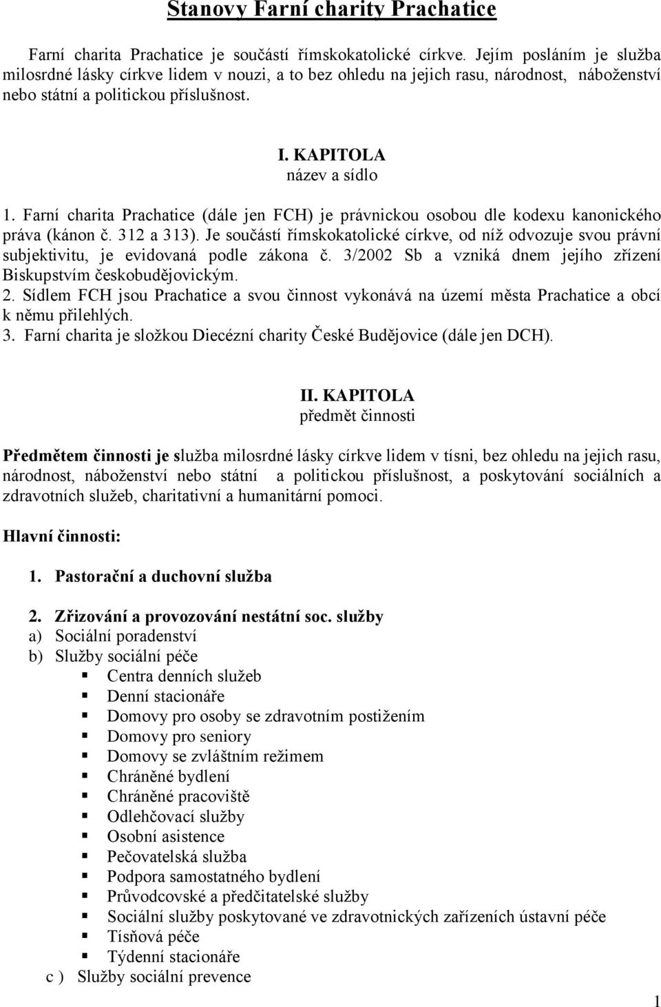 Farní charita Prachatice (dále jen FCH) je právnickou osobou dle kodexu kanonického práva (kánon č. 312 a 313).