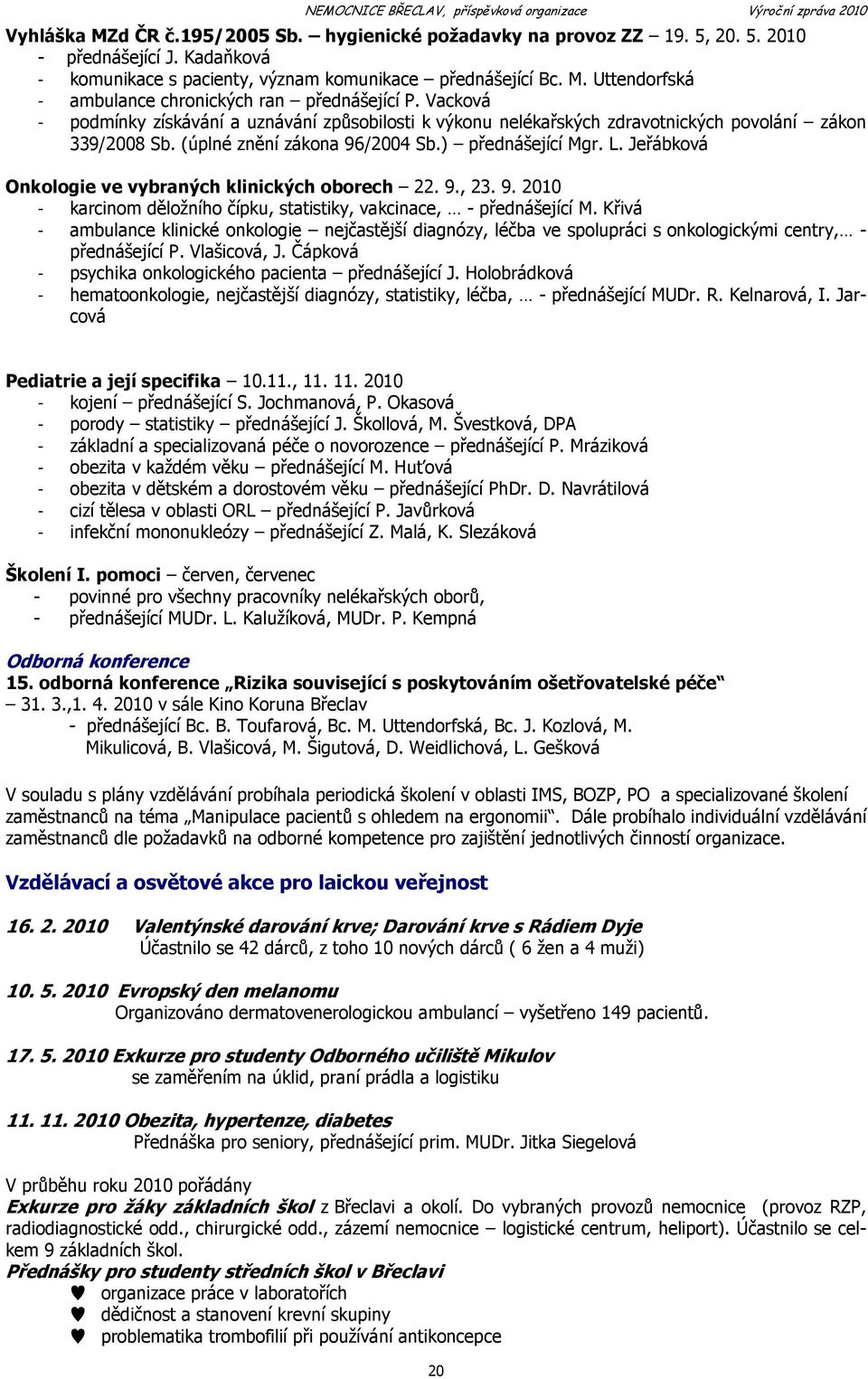 Jeřábková Onkologie ve vybraných klinických oborech 22. 9., 23. 9. 2010 - karcinom děložního čípku, statistiky, vakcinace, - přednášející M.