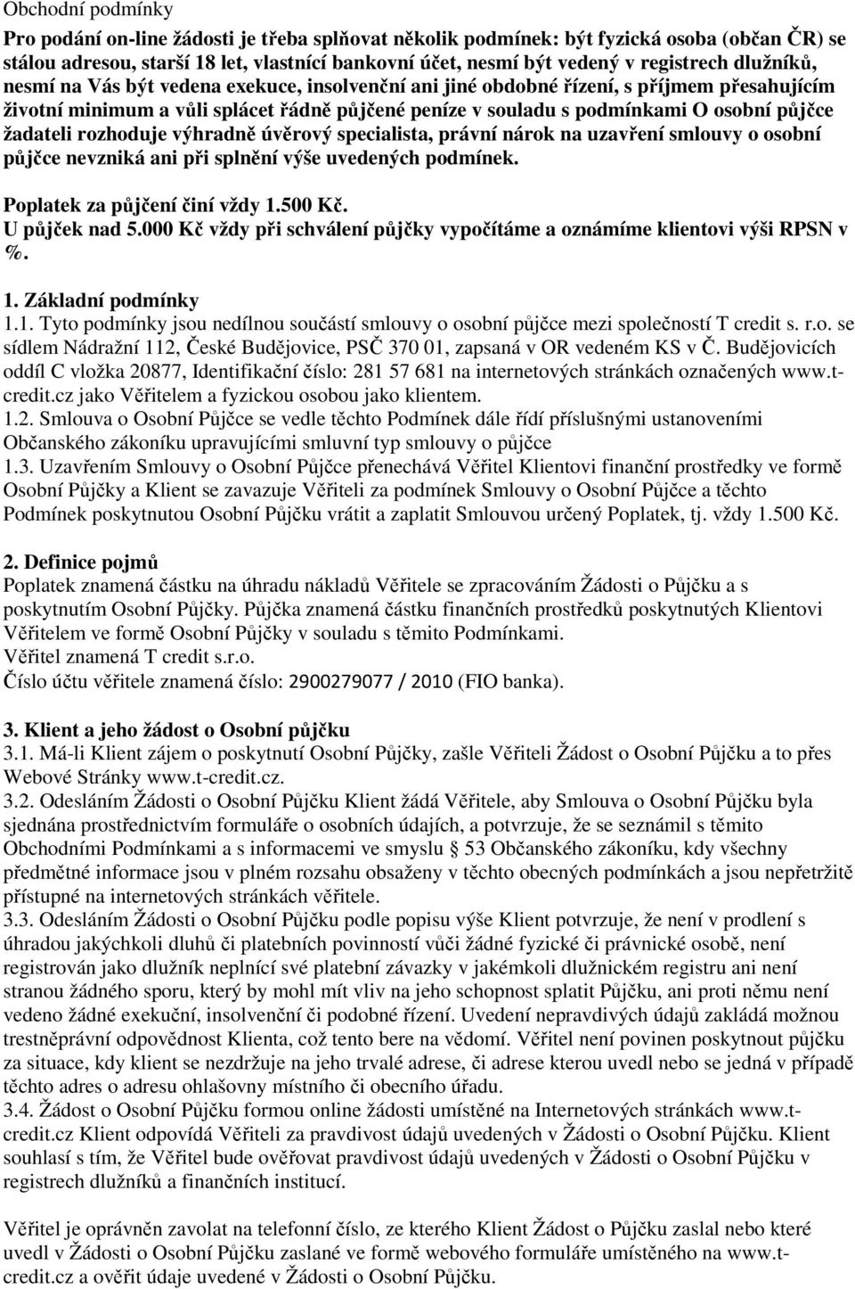 žadateli rozhoduje výhradně úvěrový specialista, právní nárok na uzavření smlouvy o osobní půjčce nevzniká ani při splnění výše uvedených podmínek. Poplatek za půjčení činí vždy 1.500 Kč.