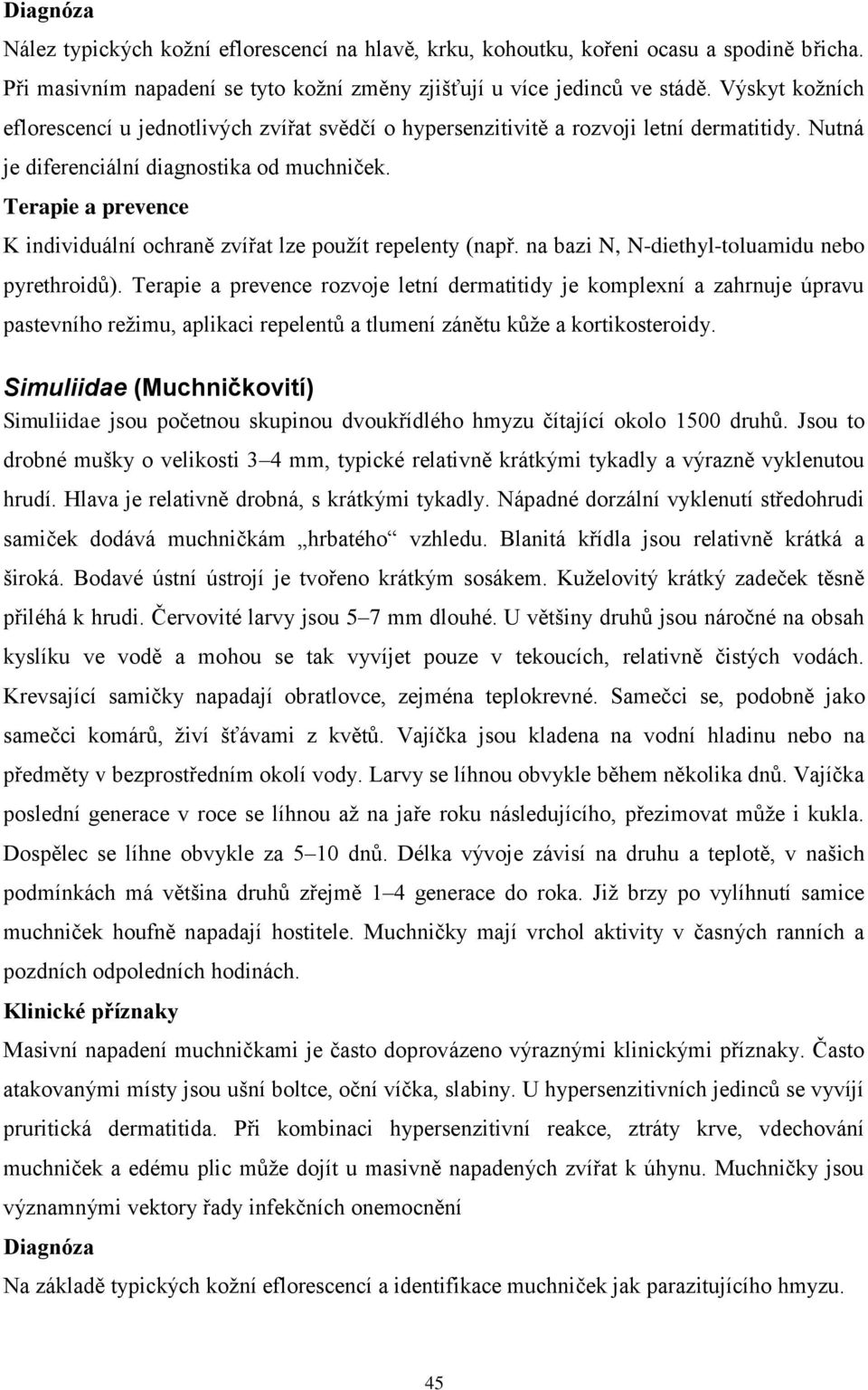 a prevence K individuální ochraně zvířat lze použít repelenty (např. na bazi N, N-diethyl-toluamidu nebo pyrethroidů).